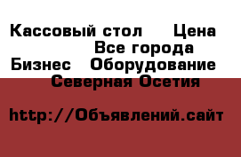 Кассовый стол ! › Цена ­ 5 000 - Все города Бизнес » Оборудование   . Северная Осетия